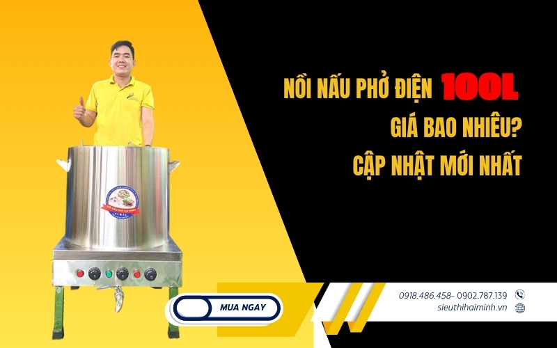 Nồi nấu phở điện 100L giá bao nhiêu Cập nhật mới nhất